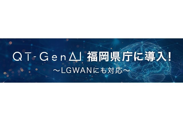 福岡県、県庁にマルチ生成AIプラットフォーム 「QT-GenAI」を導入[ニュース]